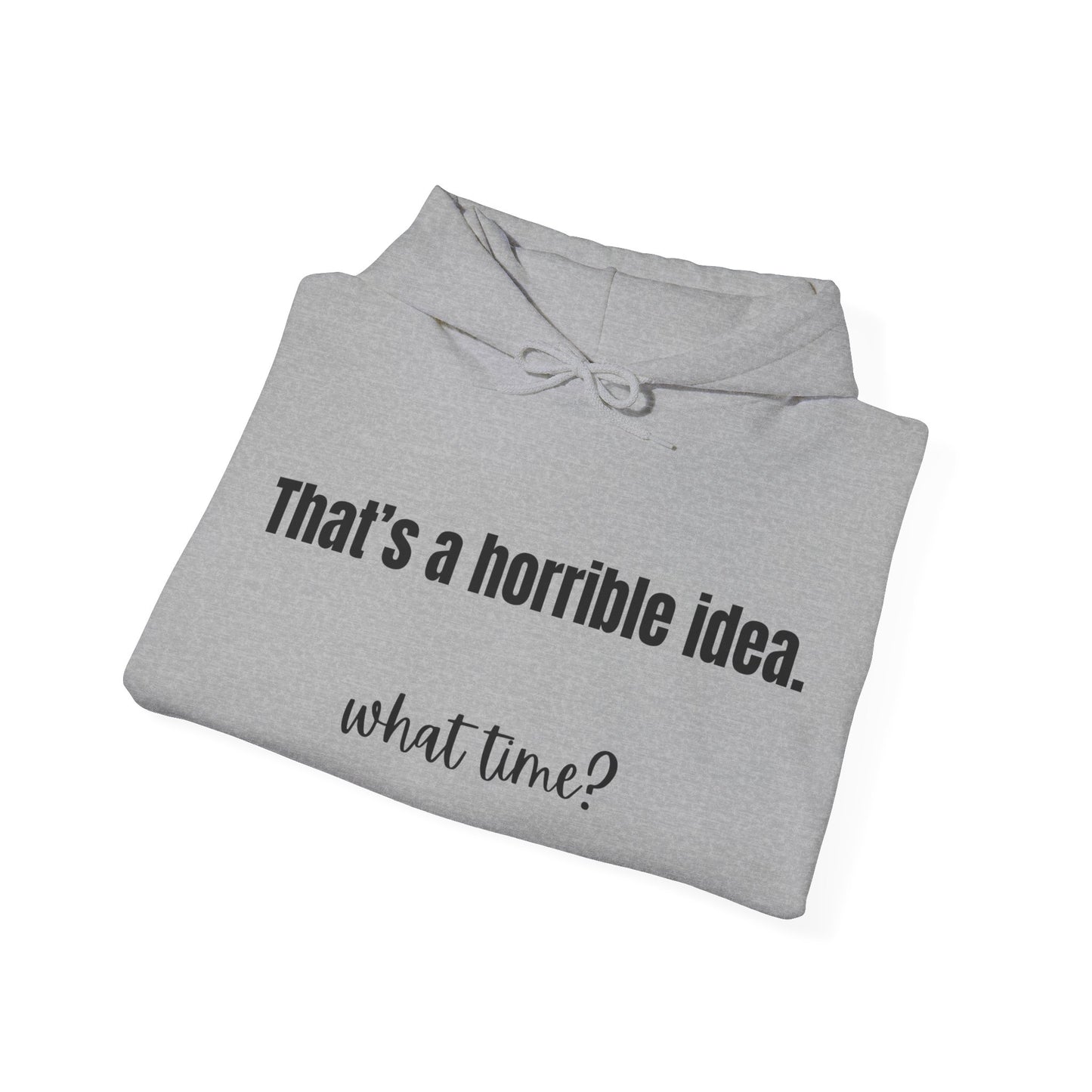 Horrible Idea What Time Sweatshirt Girlfriend Hoodie, Funny Hoodie, Bestie Sweatshirt, Gift for Best Friend BFF Gifts for Women
