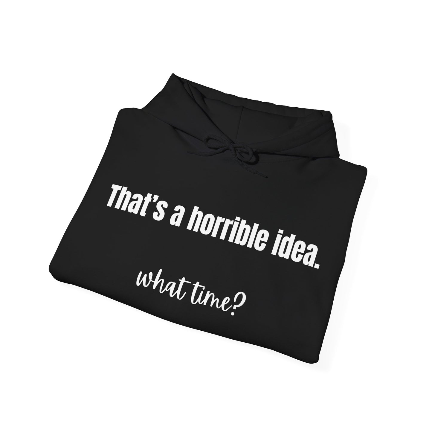 Horrible Idea What Time Sweatshirt Girlfriend Hoodie, Funny Hoodie, Bestie Sweatshirt, Gift for Best Friend BFF Gifts for Women