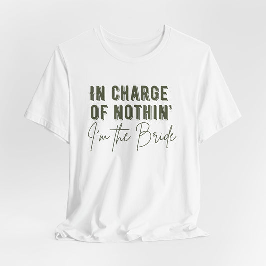 In Charge of Nothing, I'm the Bride - Bachelorette Party Group Shirts, Bridal Party Gifts, Bridesmaid Shirts