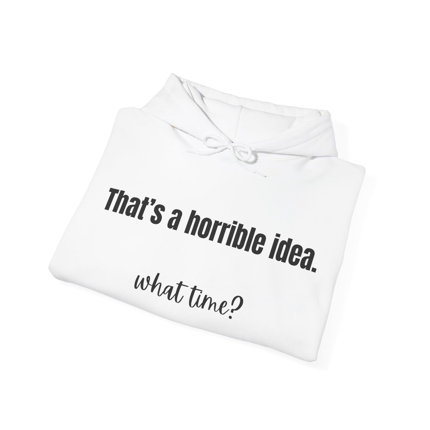 Horrible Idea What Time Sweatshirt Girlfriend Hoodie, Funny Hoodie, Bestie Sweatshirt, Gift for Best Friend BFF Gifts for Women